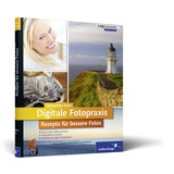 Digitale Fotopraxis: Rezepte für bessere Fotos